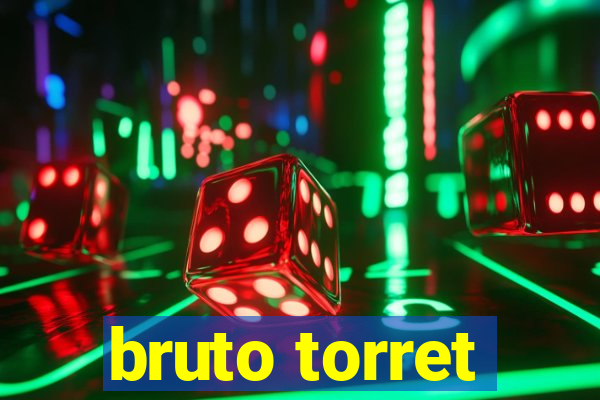 bruto torret